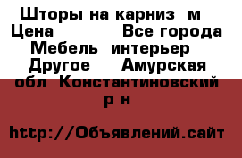 Шторы на карниз-3м › Цена ­ 1 000 - Все города Мебель, интерьер » Другое   . Амурская обл.,Константиновский р-н